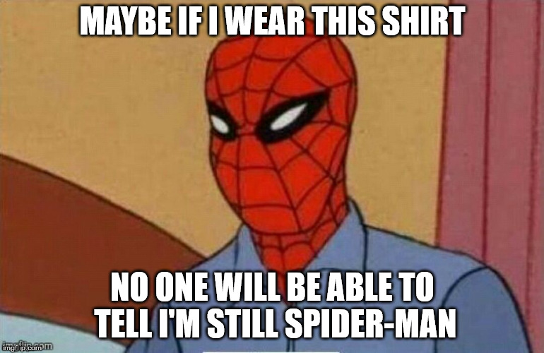 Spiderman not sick | MAYBE IF I WEAR THIS SHIRT; NO ONE WILL BE ABLE TO TELL I'M STILL SPIDER-MAN | image tagged in spiderman not sick | made w/ Imgflip meme maker