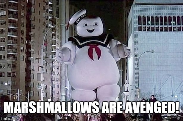 Stay Puft Marshmallow Man | MARSHMALLOWS ARE AVENGED! | image tagged in stay puft marshmallow man | made w/ Imgflip meme maker