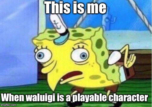 Mocking Spongebob Meme | This is me When waluigi is a playable character | image tagged in memes,mocking spongebob | made w/ Imgflip meme maker