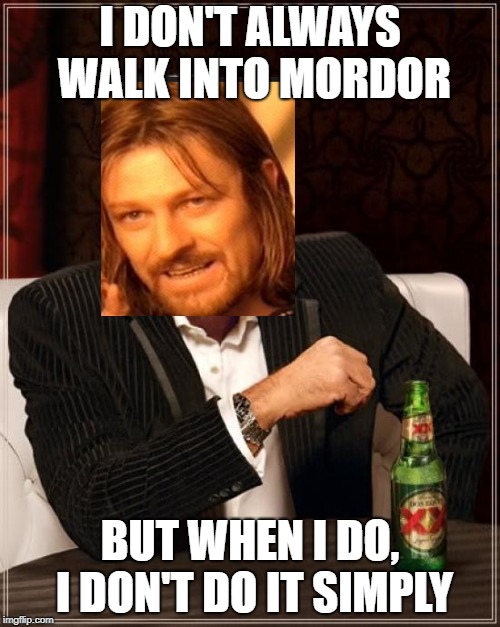 The Most Interesting Man In The World | I DON'T ALWAYS WALK INTO MORDOR; BUT WHEN I DO, I DON'T DO IT SIMPLY | image tagged in memes,the most interesting man in the world | made w/ Imgflip meme maker