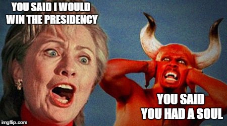 Been a long time since I posted a meme dissing Hillary. In the old days they would sit in submitted and never get featured. | YOU SAID I WOULD WIN THE PRESIDENCY; YOU SAID YOU HAD A SOUL | image tagged in hillary devil,random,soul,hillary clinton,and then the devil said | made w/ Imgflip meme maker