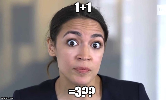 1+1; =3?? | image tagged in alexandria ocasio-cortez,democrats,stupid liberals,libtards,democratic party | made w/ Imgflip meme maker