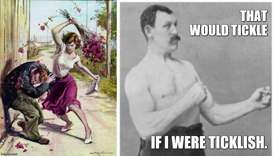 THAT WOULD TICKLE IF I WERE TICKLISH. | image tagged in memes,overly manly man,beaten with roses | made w/ Imgflip meme maker