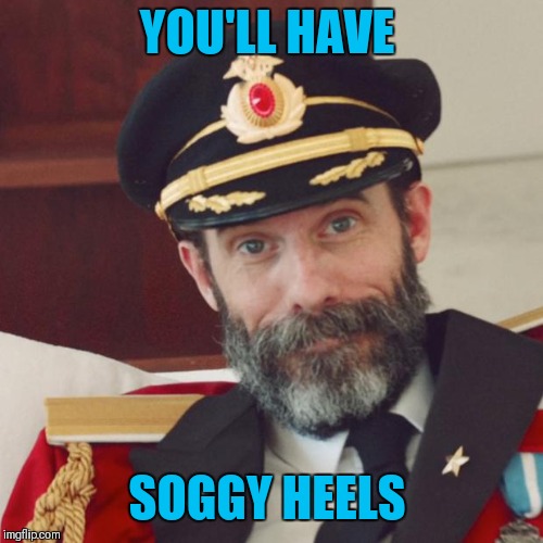 Captain Obvious | YOU'LL HAVE SOGGY HEELS | image tagged in captain obvious | made w/ Imgflip meme maker