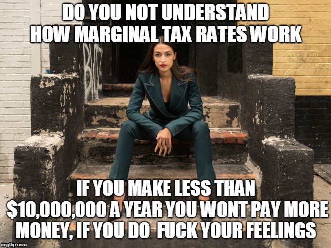 she's like Ike  | DO YOU NOT UNDERSTAND HOW MARGINAL TAX RATES WORK; IF YOU MAKE LESS THAN $10,000,000 A YEAR YOU WONT PAY MORE MONEY, IF YOU DO  FUCK YOUR FEELINGS | image tagged in alexandria ocasio-cortez,eisenhower | made w/ Imgflip meme maker