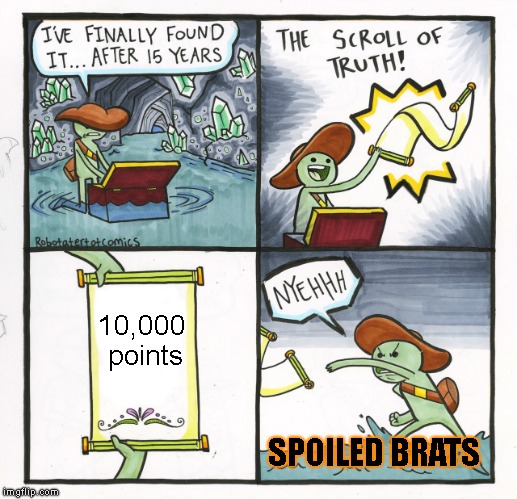 10,000 Point Special | 10,000 points; SPOILED BRATS | image tagged in memes,the scroll of truth | made w/ Imgflip meme maker