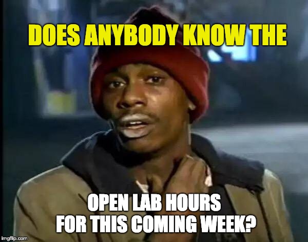 Y'all Got Any More Of That | DOES ANYBODY KNOW THE; OPEN LAB HOURS FOR THIS COMING WEEK? | image tagged in memes,y'all got any more of that | made w/ Imgflip meme maker
