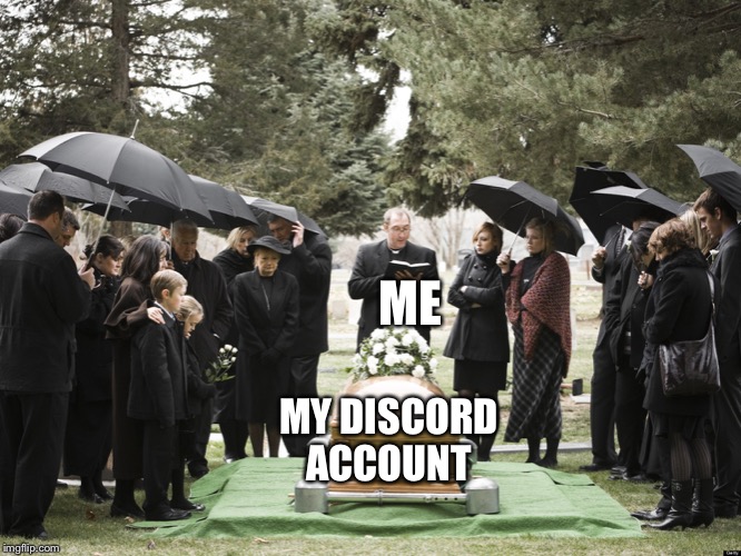 RIP Dominustnebeaner | ME; MY DISCORD ACCOUNT | image tagged in funeral,memes,discord,account | made w/ Imgflip meme maker