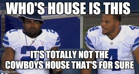 choking dallas cowboys | WHO'S HOUSE IS THIS; IT'S TOTALLY NOT THE COWBOYS HOUSE THAT'S FOR SURE | image tagged in choking dallas cowboys | made w/ Imgflip meme maker