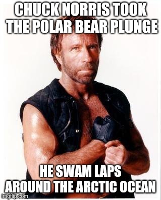 Chuck Norris Flex | CHUCK NORRIS TOOK THE POLAR BEAR PLUNGE; HE SWAM LAPS AROUND THE ARCTIC OCEAN | image tagged in memes,chuck norris flex,chuck norris | made w/ Imgflip meme maker