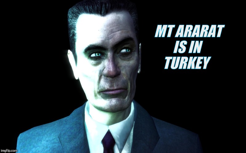 . | MT ARARAT IS IN     TURKEY | image tagged in g-man from half-life | made w/ Imgflip meme maker