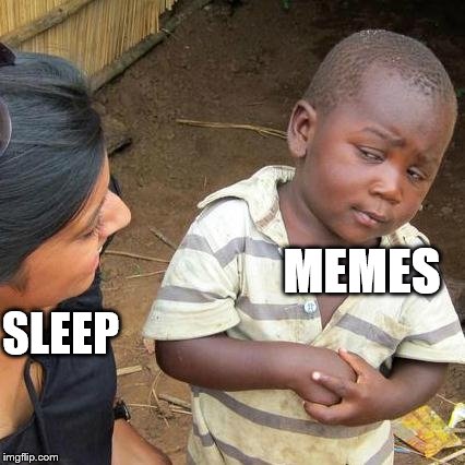 Third World Skeptical Kid Meme | MEMES; SLEEP | image tagged in memes,third world skeptical kid | made w/ Imgflip meme maker