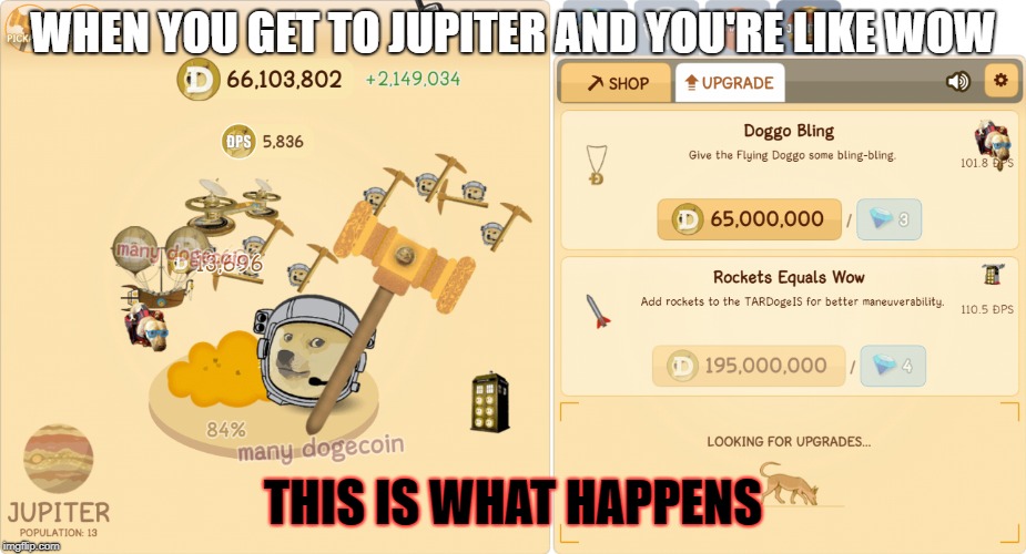 WHEN YOU GET TO JUPITER AND YOU'RE LIKE WOW; THIS IS WHAT HAPPENS | image tagged in doge mine | made w/ Imgflip meme maker