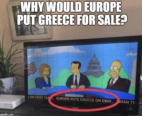 WHY WOULD EUROPE PUT GREECE FOR SALE? | image tagged in homer simpson | made w/ Imgflip meme maker