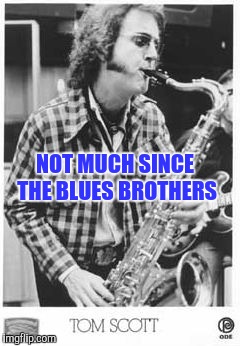 NOT MUCH SINCE THE BLUES BROTHERS | made w/ Imgflip meme maker