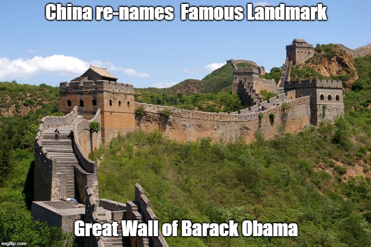China great wall | China re-names  Famous Landmark; Great Wall of Barack Obama | image tagged in china great wall | made w/ Imgflip meme maker