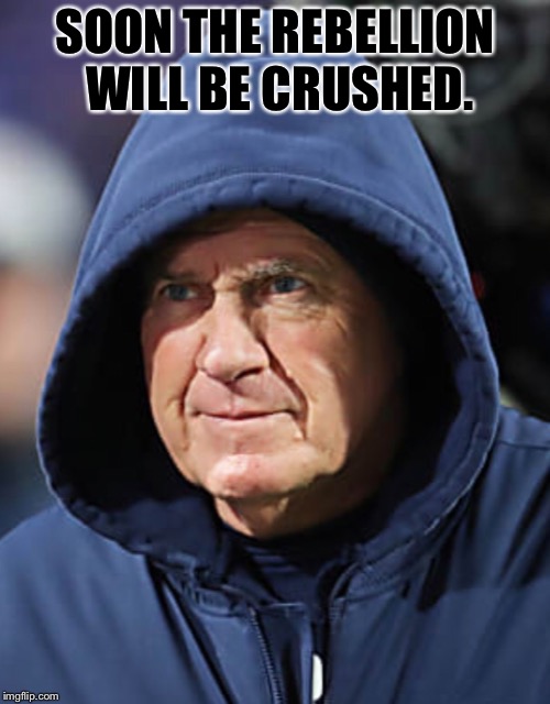 Emperor Belichick | SOON THE REBELLION WILL BE CRUSHED. | image tagged in bill belichick,belichick,patriots,new england patriots,tom brady | made w/ Imgflip meme maker