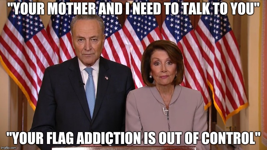 Chuck and Nancy | "YOUR MOTHER AND I NEED TO TALK TO YOU"; "YOUR FLAG ADDICTION IS OUT OF CONTROL" | image tagged in chuck and nancy | made w/ Imgflip meme maker