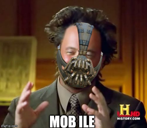 Dark Knight Rises Bane Meme | MOB ILE | image tagged in memes,ancient aliens,dark knight rises,bane,dc comics | made w/ Imgflip meme maker