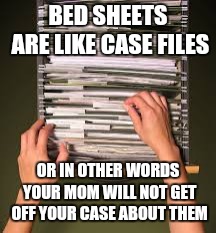 Filing cabinet | BED SHEETS ARE LIKE CASE FILES; OR IN OTHER WORDS YOUR MOM WILL NOT GET OFF YOUR CASE ABOUT THEM | image tagged in filing cabinet | made w/ Imgflip meme maker