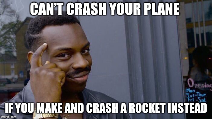 Roll Safe Think About It Meme | CAN’T CRASH YOUR PLANE; IF YOU MAKE AND CRASH A ROCKET INSTEAD | image tagged in memes,roll safe think about it | made w/ Imgflip meme maker