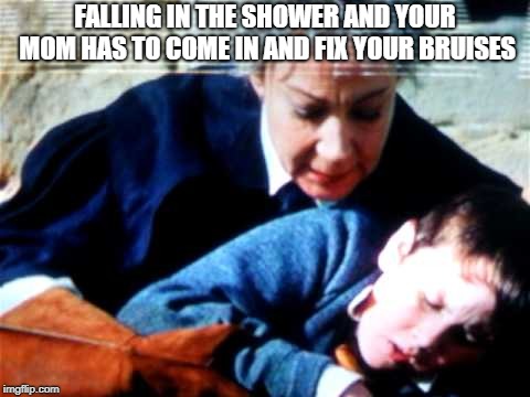 FALLING IN THE SHOWER AND YOUR MOM HAS TO COME IN AND FIX YOUR BRUISES | image tagged in harry potter | made w/ Imgflip meme maker