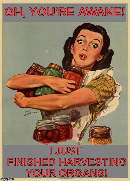 WWII poster | OH, YOU'RE AWAKE! I JUST FINISHED HARVESTING YOUR ORGANS! | image tagged in funny memes | made w/ Imgflip meme maker