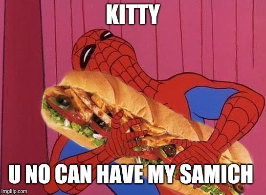 Spiderman sandwich | KITTY U NO CAN HAVE MY SAMICH | image tagged in spiderman sandwich | made w/ Imgflip meme maker