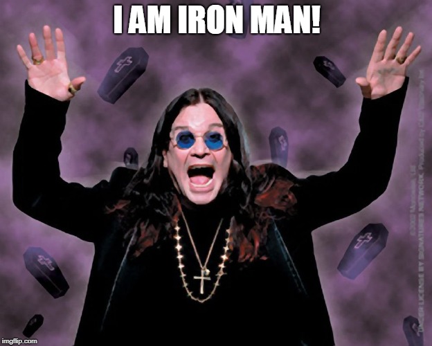 OZZY | I AM IRON MAN! | image tagged in ozzy | made w/ Imgflip meme maker