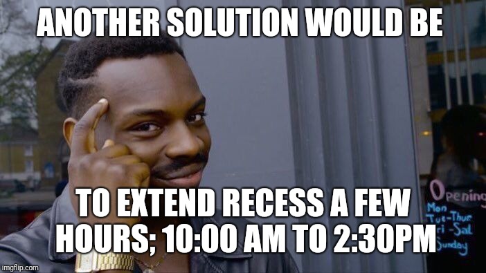 Roll Safe Think About It Meme | ANOTHER SOLUTION WOULD BE TO EXTEND RECESS A FEW HOURS; 10:00 AM TO 2:30PM | image tagged in memes,roll safe think about it | made w/ Imgflip meme maker