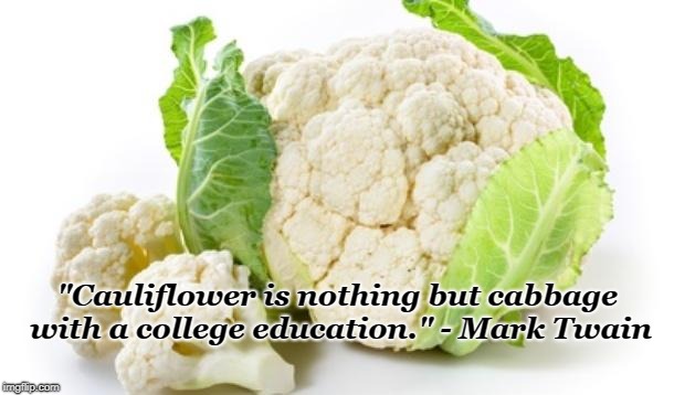 Healthy Eating | "Cauliflower is nothing but cabbage with a college education." - Mark Twain | image tagged in cauliflower,mark twain quotes,healthy diet | made w/ Imgflip meme maker