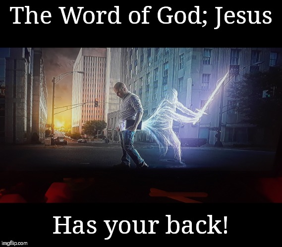 The Word of God; Jesus; Has your back! | image tagged in bible,holy bible,holy spirit,jesus,scripture | made w/ Imgflip meme maker