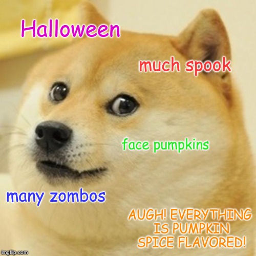 Doggy Halloween Much | Halloween; much spook; face pumpkins; many zombos; AUGH! EVERYTHING IS PUMPKIN SPICE FLAVORED! | image tagged in memes,doge | made w/ Imgflip meme maker