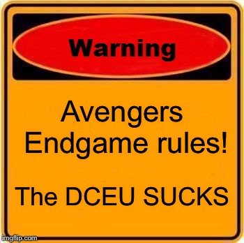 Warning Sign | Avengers Endgame rules! The DCEU SUCKS | image tagged in memes,warning sign | made w/ Imgflip meme maker
