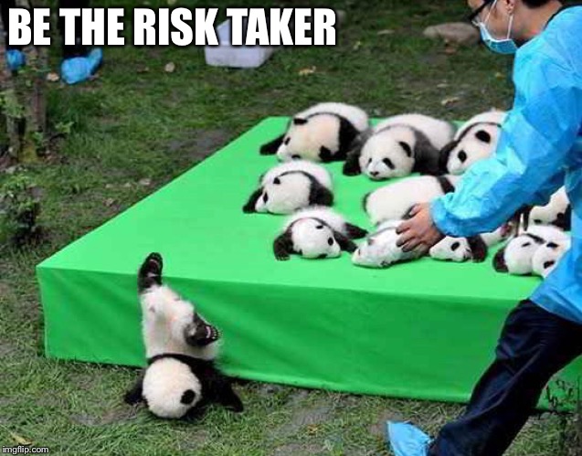 BE THE RISK TAKER | made w/ Imgflip meme maker