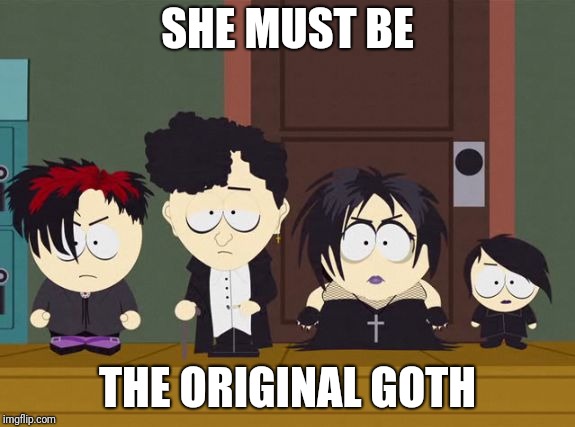 South Park Goth Kids | SHE MUST BE THE ORIGINAL GOTH | image tagged in south park goth kids | made w/ Imgflip meme maker