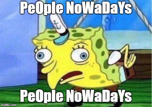 Mocking Spongebob Meme | PeOple NoWaDaYs; PeOple NoWaDaYs | image tagged in memes,mocking spongebob | made w/ Imgflip meme maker
