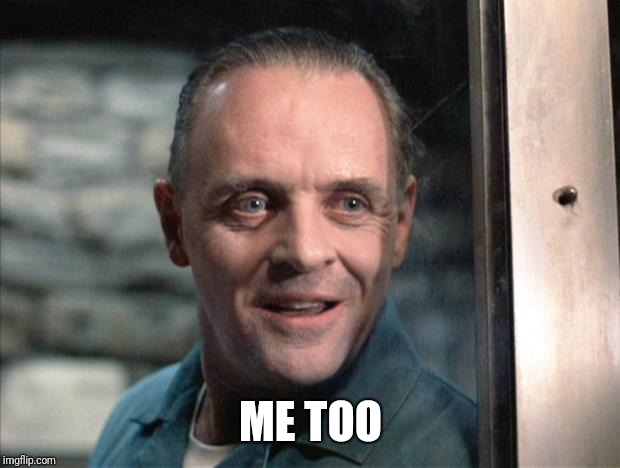 Hannibal Lecter | ME TOO | image tagged in hannibal lecter | made w/ Imgflip meme maker