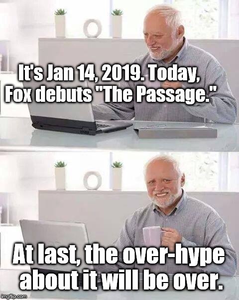 Yawnsville  | It's Jan 14, 2019. Today, Fox debuts "The Passage."; At last, the over-hype about it will be over. | image tagged in memes,hide the pain harold | made w/ Imgflip meme maker