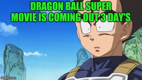 Surprized Vegeta Meme | DRAGON BALL SUPER MOVIE IS COMING OUT 3 DAY'S | image tagged in memes,surprized vegeta,dragon ball super,anime,funny | made w/ Imgflip meme maker