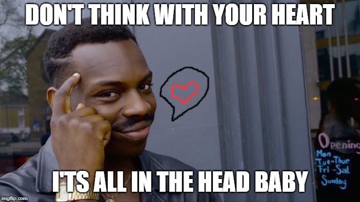Roll Safe Think About It | DON'T THINK WITH YOUR HEART; I'TS ALL IN THE HEAD BABY | image tagged in memes,roll safe think about it | made w/ Imgflip meme maker