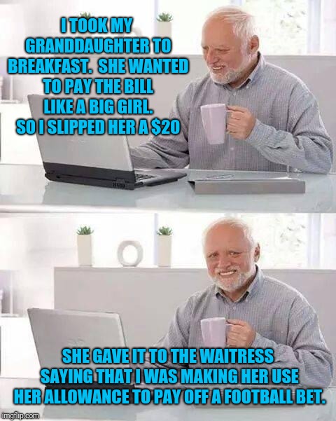 She Got Extra Waffles. I Got Coffee Spilled In My Lap. | I TOOK MY GRANDDAUGHTER TO BREAKFAST.  SHE WANTED TO PAY THE BILL LIKE A BIG GIRL. SO I SLIPPED HER A $20; SHE GAVE IT TO THE WAITRESS SAYING THAT I WAS MAKING HER USE HER ALLOWANCE TO PAY OFF A FOOTBALL BET. | image tagged in memes,hide the pain harold,blackmail,grandchildren | made w/ Imgflip meme maker