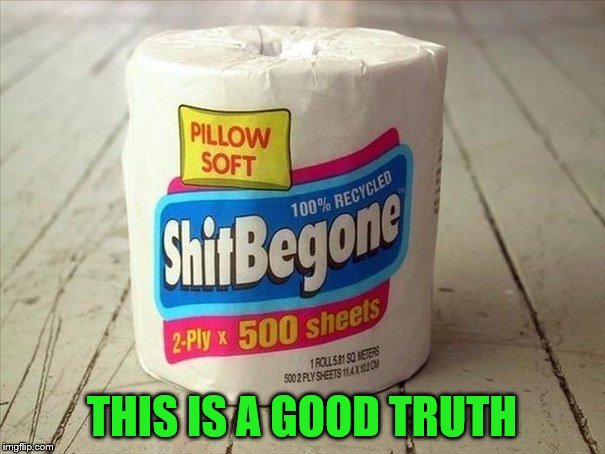 trusted product | THIS IS A GOOD TRUTH | image tagged in trusted product | made w/ Imgflip meme maker