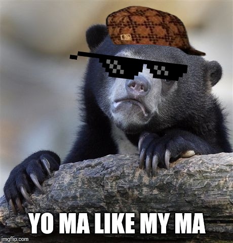 Confession Bear | YO MA LIKE MY MA | image tagged in memes,confession bear | made w/ Imgflip meme maker