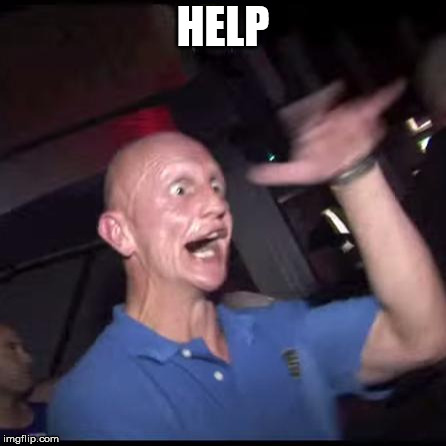 Drugs Crazy Guy | HELP | image tagged in drugs crazy guy | made w/ Imgflip meme maker