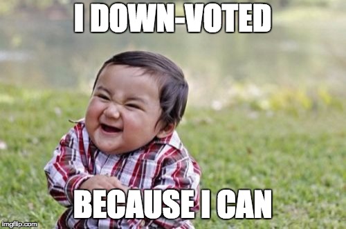 Evil Toddler Meme | I DOWN-VOTED BECAUSE I CAN | image tagged in memes,evil toddler | made w/ Imgflip meme maker