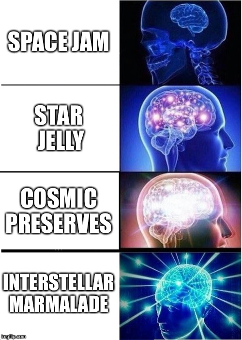 Expanding Brain | SPACE JAM; STAR JELLY; COSMIC PRESERVES; INTERSTELLAR MARMALADE | image tagged in memes,expanding brain | made w/ Imgflip meme maker