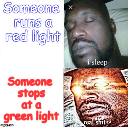 #NotMyRedLight | Someone runs a red light; Someone stops at a green light | image tagged in memes,sleeping shaq | made w/ Imgflip meme maker