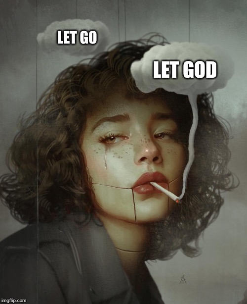 Let go let God | LET GOD; LET GO | image tagged in god,let go,let it go,smoking | made w/ Imgflip meme maker