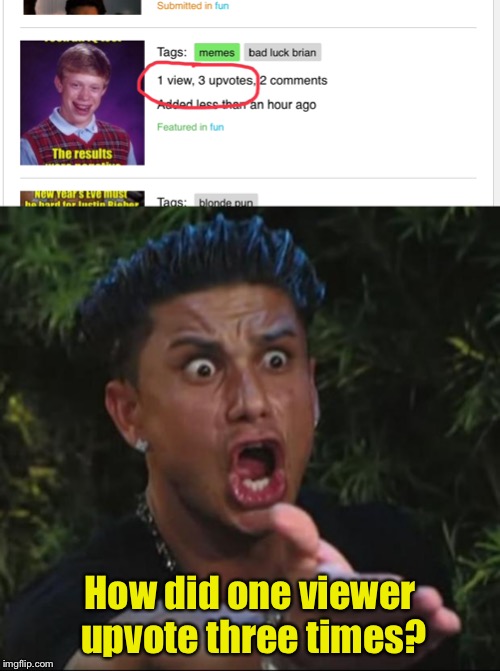 1 view, 3 upvotes | How did one viewer upvote three times? | image tagged in memes,dj pauly d,imgflip hack,upvotes | made w/ Imgflip meme maker